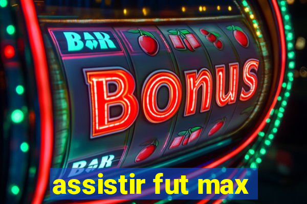 assistir fut max